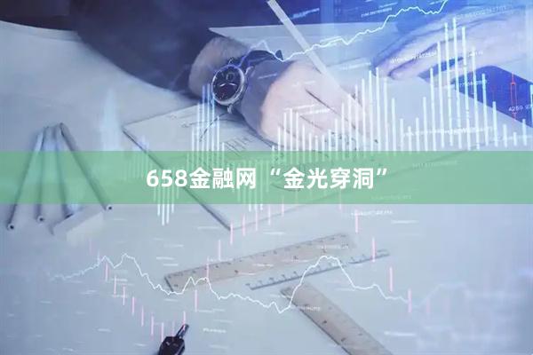 658金融网 “金光穿洞”