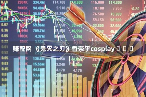 赚配网 《鬼灭之刃》香奈乎cosplay ​​​
